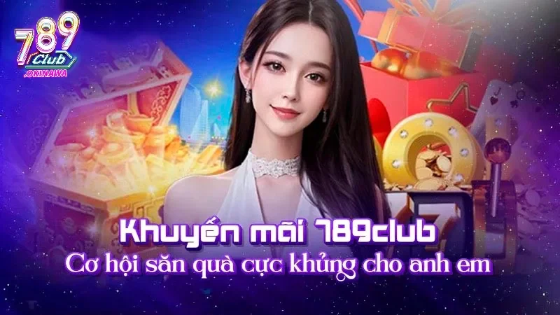 789Club Có Gì Hot? Lý Do Khiến Game Thủ Không Thể Bỏ Qua Đa dạng các khuyến mãi và ưu đãi